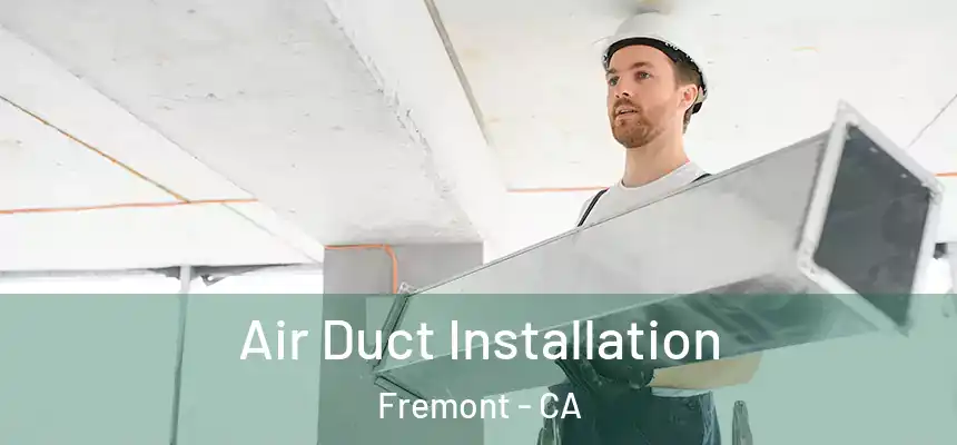 Air Duct Installation Fremont - CA