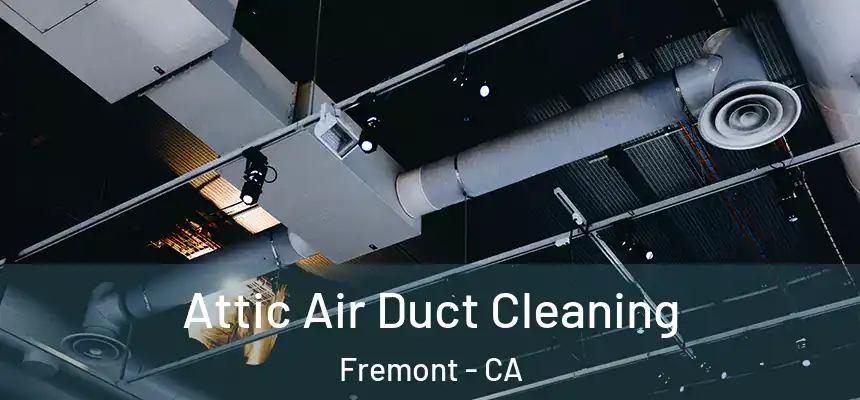  Attic Air Duct Cleaning Fremont - CA