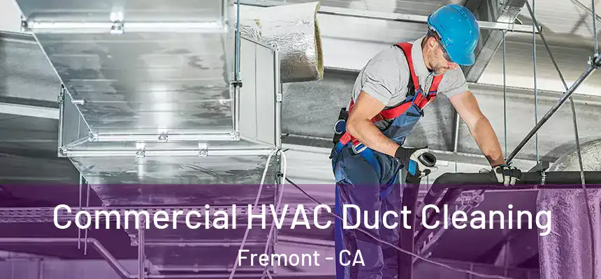 Commercial HVAC Duct Cleaning Fremont - CA