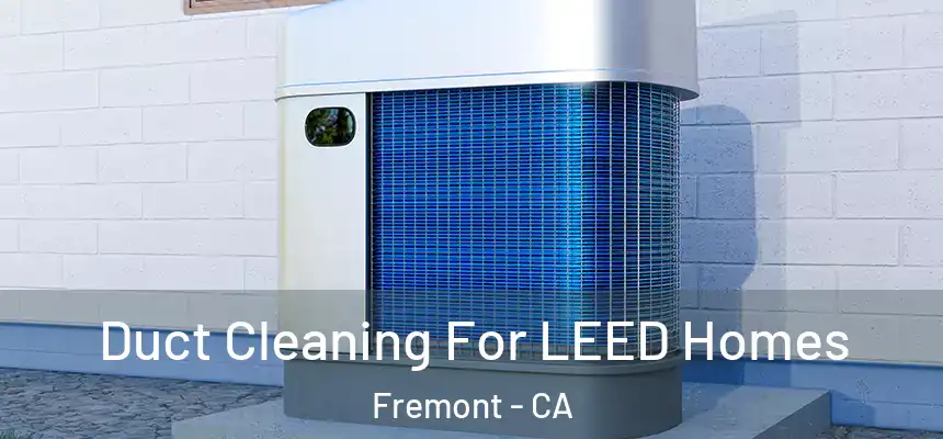  Duct Cleaning For LEED Homes Fremont - CA