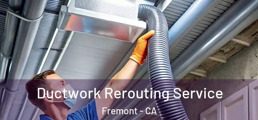 Ductwork Rerouting Service Fremont - CA