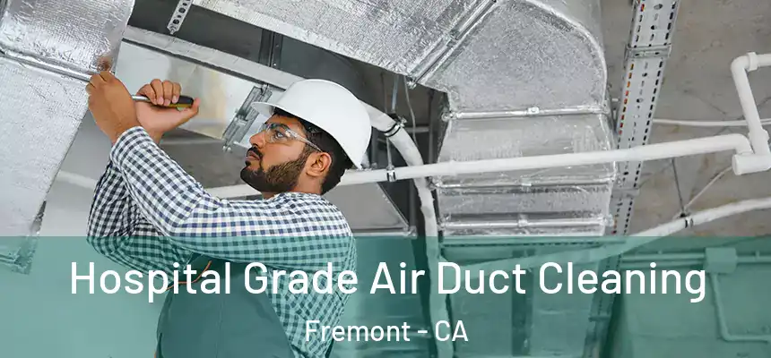 Hospital Grade Air Duct Cleaning Fremont - CA
