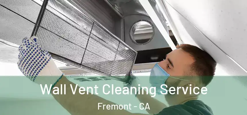 Wall Vent Cleaning Service Fremont - CA